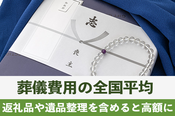 葬儀費用は参列者への返礼品や遺品整理まで含めると高額になる